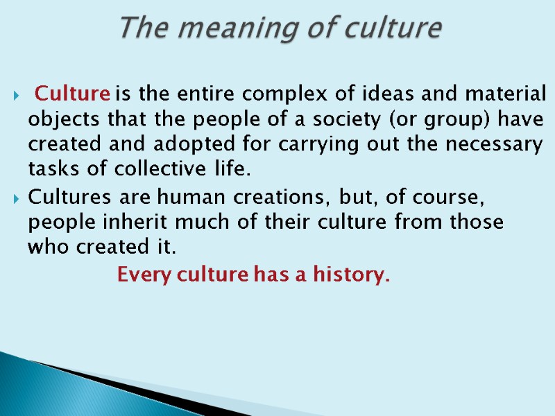 Culture is the entire complex of ideas and material objects that the people of